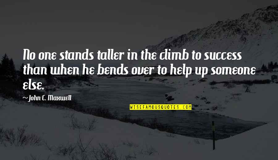 Someone Help Quotes By John C. Maxwell: No one stands taller in the climb to