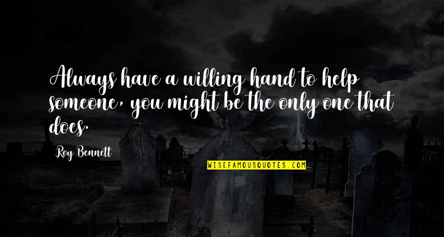 Someone Help Quotes By Roy Bennett: Always have a willing hand to help someone,