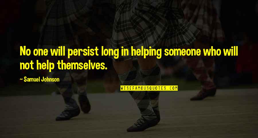 Someone Help Quotes By Samuel Johnson: No one will persist long in helping someone