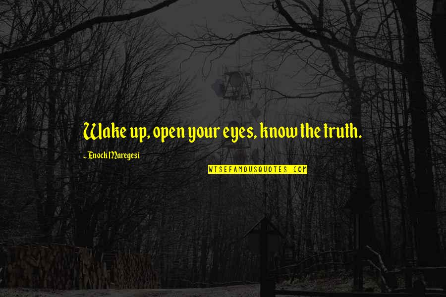 Someone Hiding Something Quotes By Enock Maregesi: Wake up, open your eyes, know the truth.