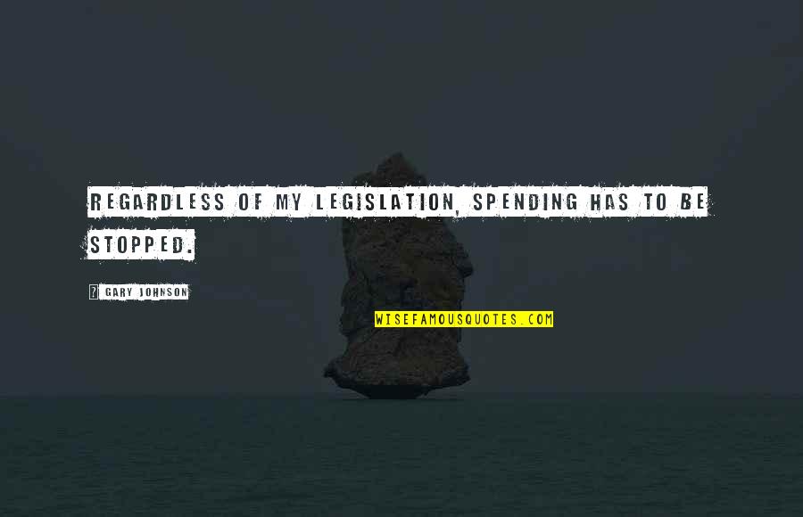 Someone Hiding Something Quotes By Gary Johnson: Regardless of my legislation, spending has to be