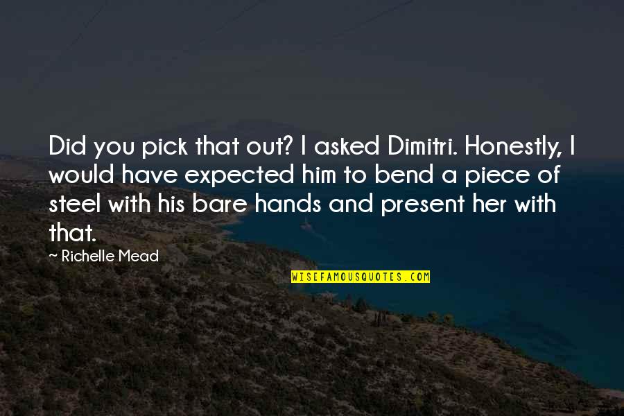 Someone Holding The Key To Your Heart Quotes By Richelle Mead: Did you pick that out? I asked Dimitri.