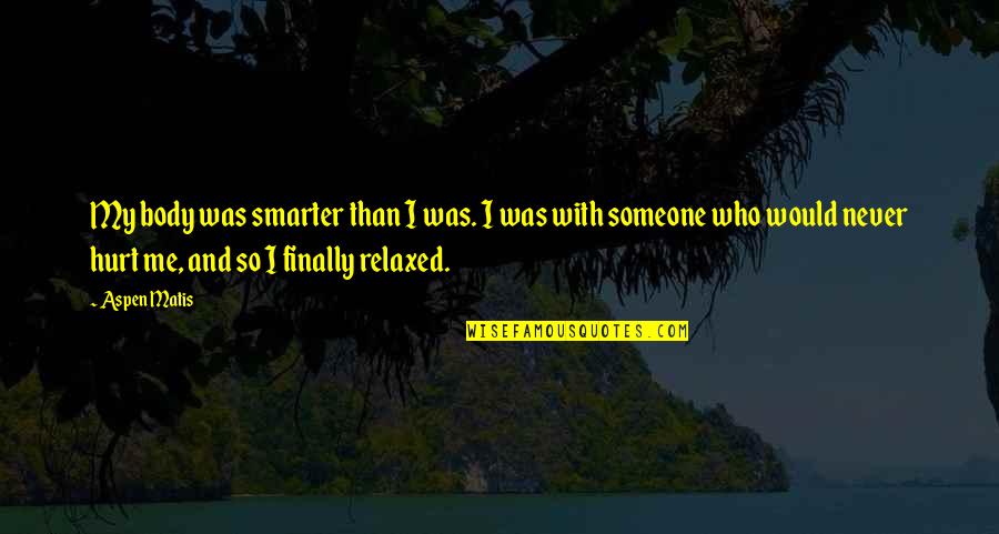 Someone Hurt Me Quotes By Aspen Matis: My body was smarter than I was. I