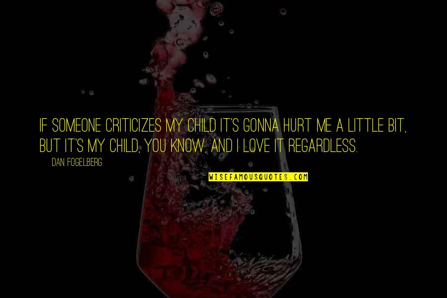 Someone Hurt Me Quotes By Dan Fogelberg: If someone criticizes my child it's gonna hurt
