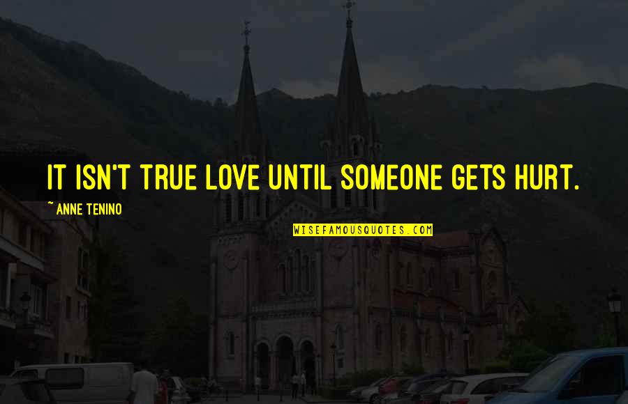 Someone Hurt Quotes By Anne Tenino: It isn't true love until someone gets hurt.