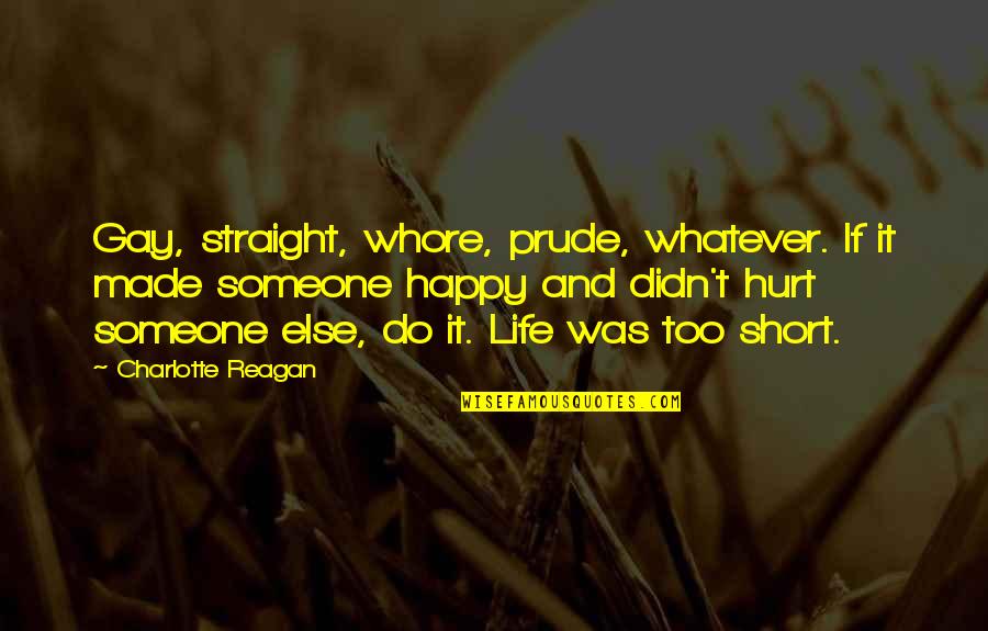 Someone Hurt Quotes By Charlotte Reagan: Gay, straight, whore, prude, whatever. If it made