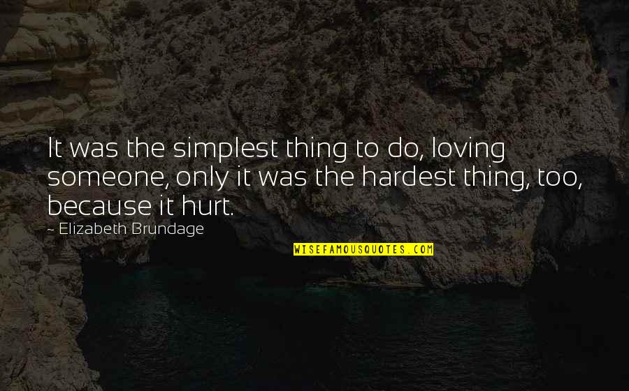 Someone Hurt Quotes By Elizabeth Brundage: It was the simplest thing to do, loving