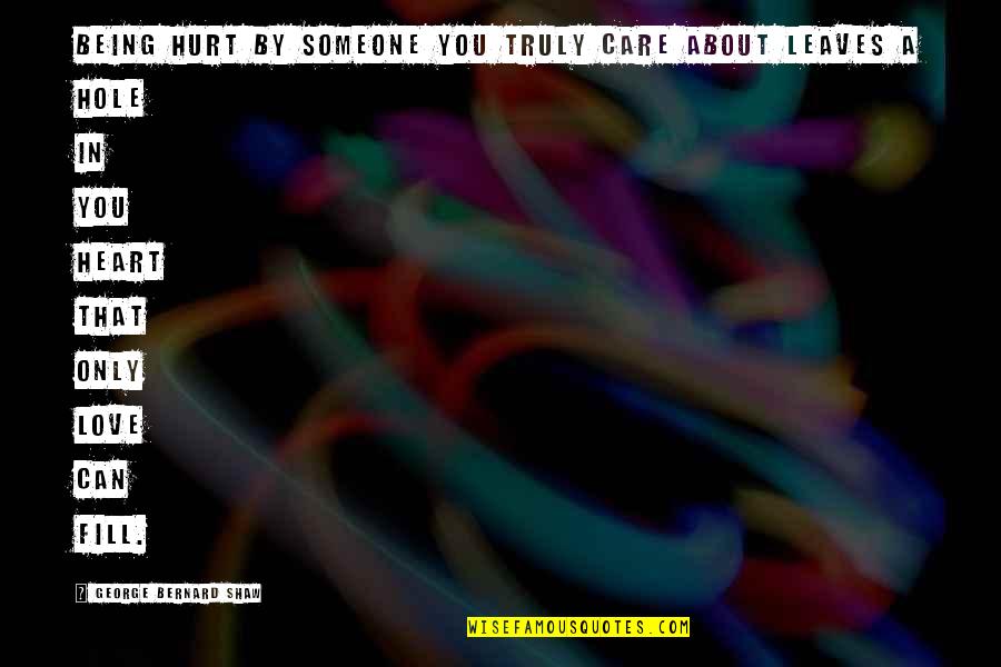 Someone Hurt Quotes By George Bernard Shaw: Being hurt by someone you truly care about