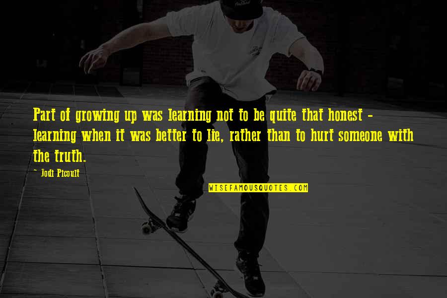 Someone Hurt Quotes By Jodi Picoult: Part of growing up was learning not to