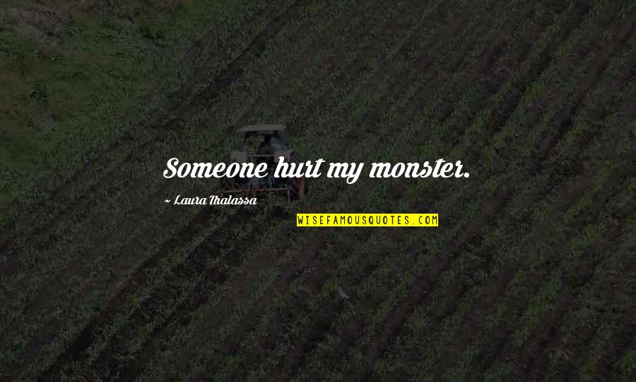 Someone Hurt Quotes By Laura Thalassa: Someone hurt my monster.