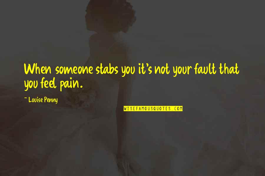 Someone Hurt Quotes By Louise Penny: When someone stabs you it's not your fault