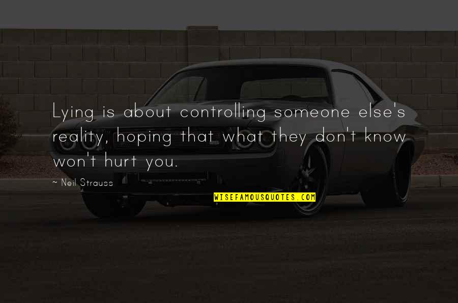 Someone Hurt Quotes By Neil Strauss: Lying is about controlling someone else's reality, hoping