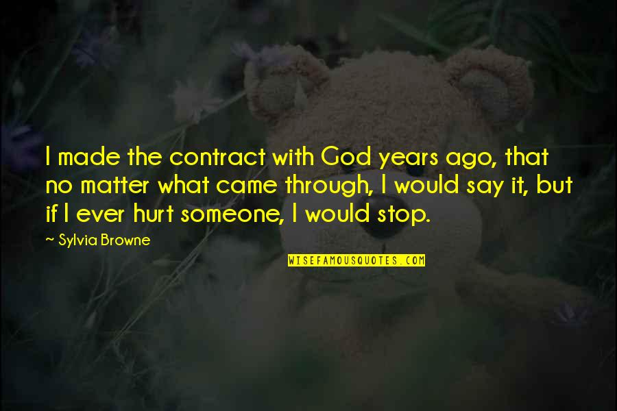Someone Hurt Quotes By Sylvia Browne: I made the contract with God years ago,