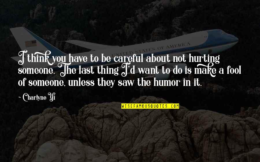 Someone Hurting You Quotes By Charlyne Yi: I think you have to be careful about