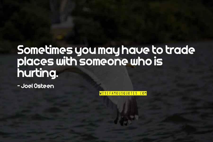 Someone Hurting You Quotes By Joel Osteen: Sometimes you may have to trade places with