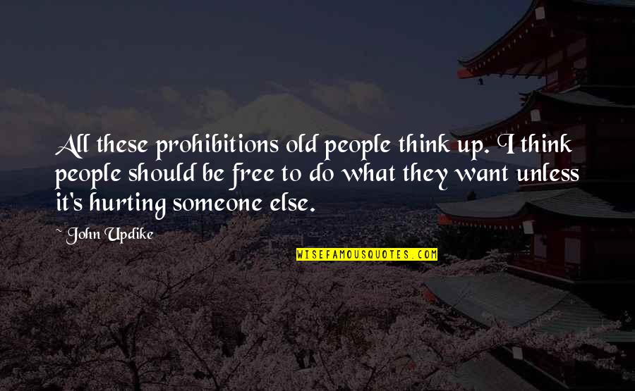 Someone Hurting You Quotes By John Updike: All these prohibitions old people think up. I