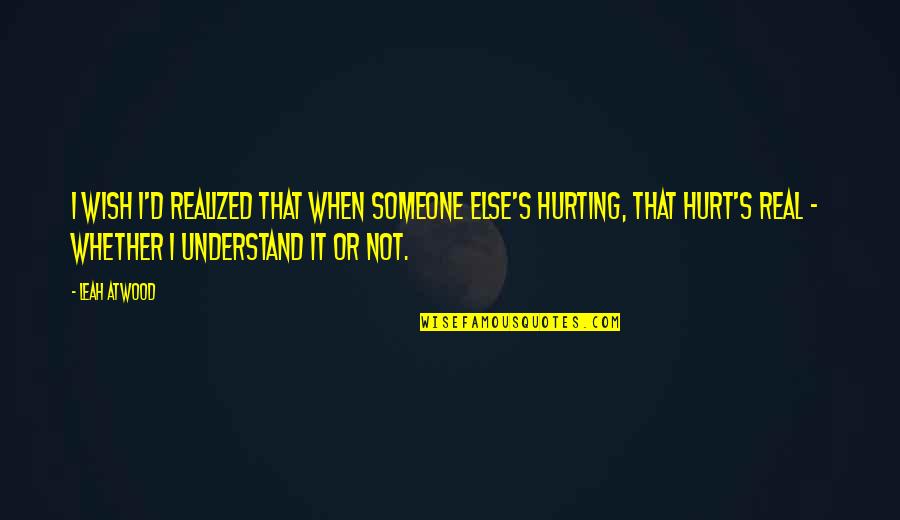 Someone Hurting You Quotes By Leah Atwood: I wish I'd realized that when someone else's