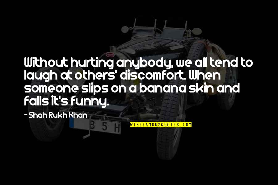 Someone Hurting You Quotes By Shah Rukh Khan: Without hurting anybody, we all tend to laugh