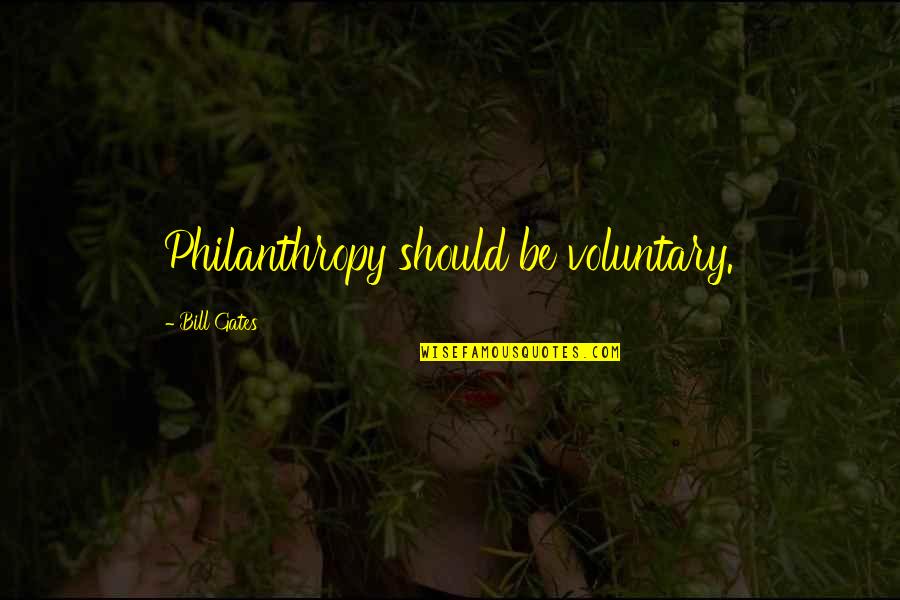 Someone Hurting Your Best Friend Quotes By Bill Gates: Philanthropy should be voluntary.