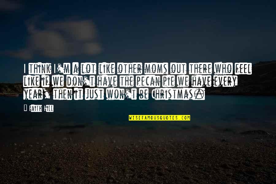 Someone Hurting Your Best Friend Quotes By Faith Hill: I think I'm a lot like other moms