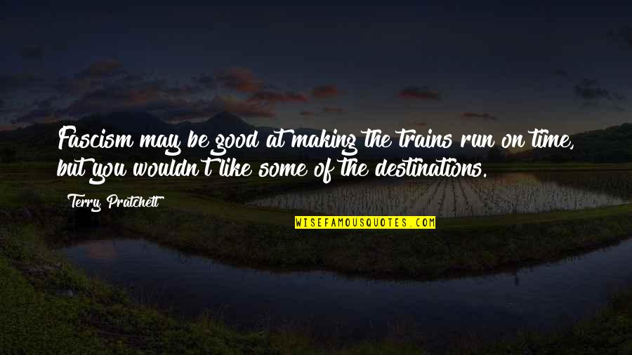 Someone Hurting Your Best Friend Quotes By Terry Pratchett: Fascism may be good at making the trains