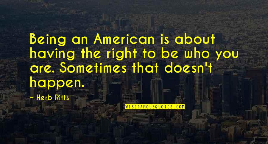 Someone Hurting Your Feelings Quotes By Herb Ritts: Being an American is about having the right