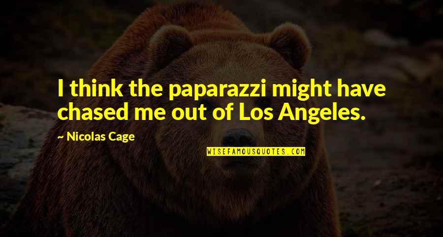 Someone Hurting Your Feelings Quotes By Nicolas Cage: I think the paparazzi might have chased me