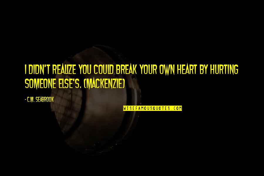 Someone Hurting Your Heart Quotes By C.M. Seabrook: I didn't realize you could break your own