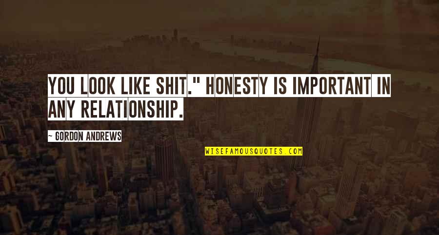 Someone Hurting Your Heart Quotes By Gordon Andrews: You look like shit." Honesty is important in