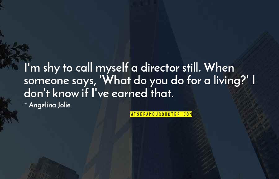 Someone I Know Quotes By Angelina Jolie: I'm shy to call myself a director still. Someone I Know Quotes By Angelina Jolie: I'm shy to call myself a director still.
