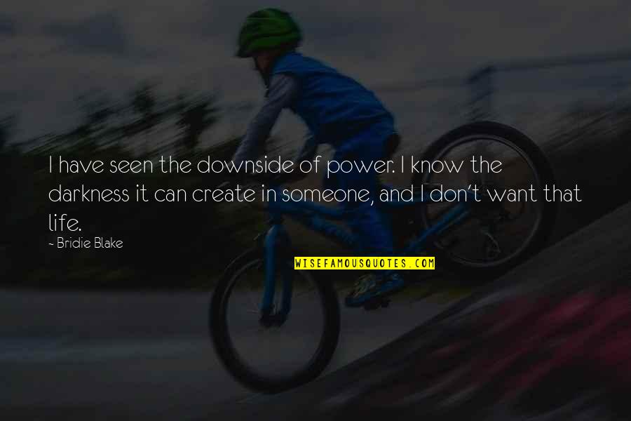 Someone I Know Quotes By Bridie Blake: I have seen the downside of power. I Someone I Know Quotes By Bridie Blake: I have seen the downside of power. I