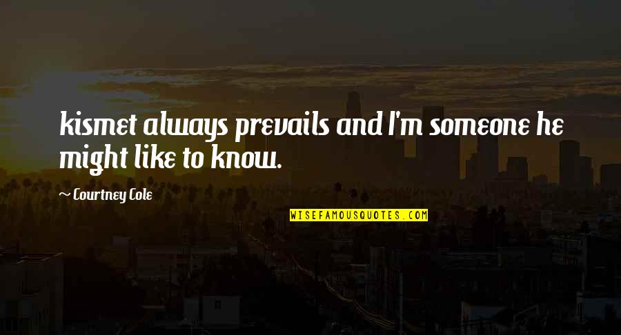 Someone I Know Quotes By Courtney Cole: kismet always prevails and I'm someone he might Someone I Know Quotes By Courtney Cole: kismet always prevails and I'm someone he might