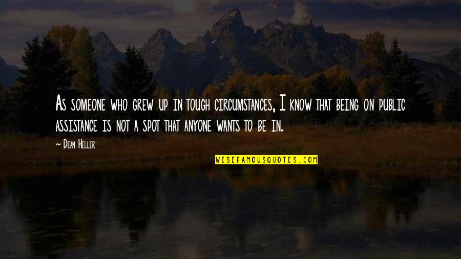 Someone I Know Quotes By Dean Heller: As someone who grew up in tough circumstances, Someone I Know Quotes By Dean Heller: As someone who grew up in tough circumstances,