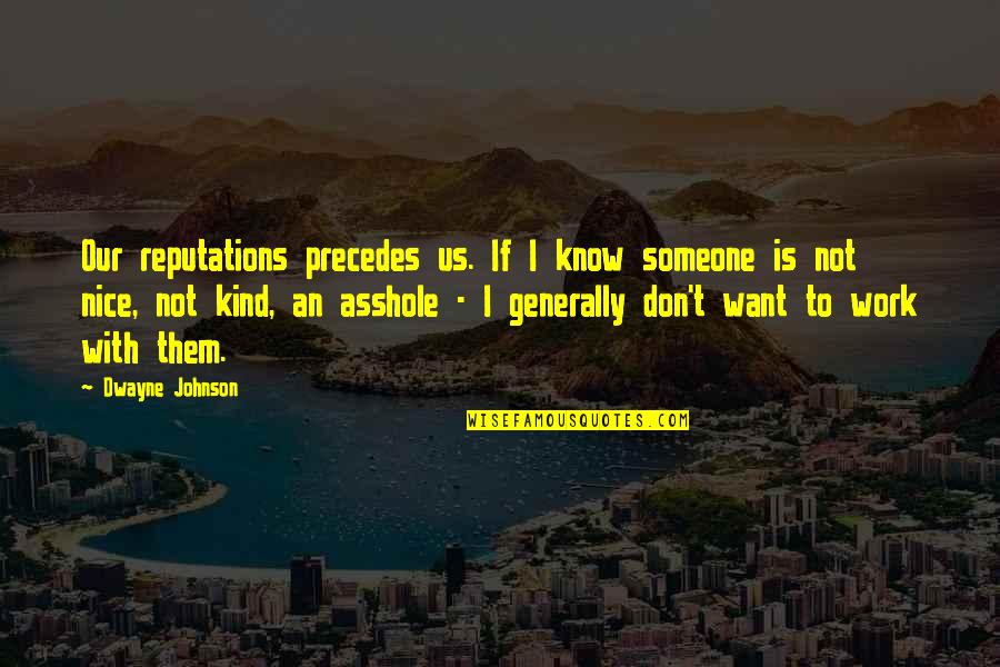 Someone I Know Quotes By Dwayne Johnson: Our reputations precedes us. If I know someone Someone I Know Quotes By Dwayne Johnson: Our reputations precedes us. If I know someone
