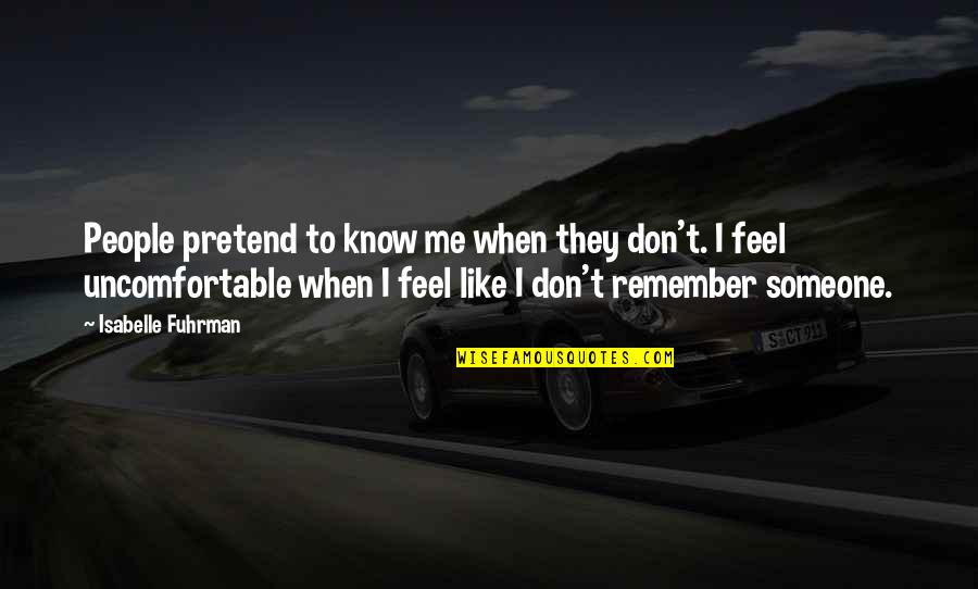 Someone I Know Quotes By Isabelle Fuhrman: People pretend to know me when they don't. Someone I Know Quotes By Isabelle Fuhrman: People pretend to know me when they don't.