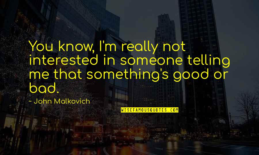 Someone I Know Quotes By John Malkovich: You know, I'm really not interested in someone Someone I Know Quotes By John Malkovich: You know, I'm really not interested in someone