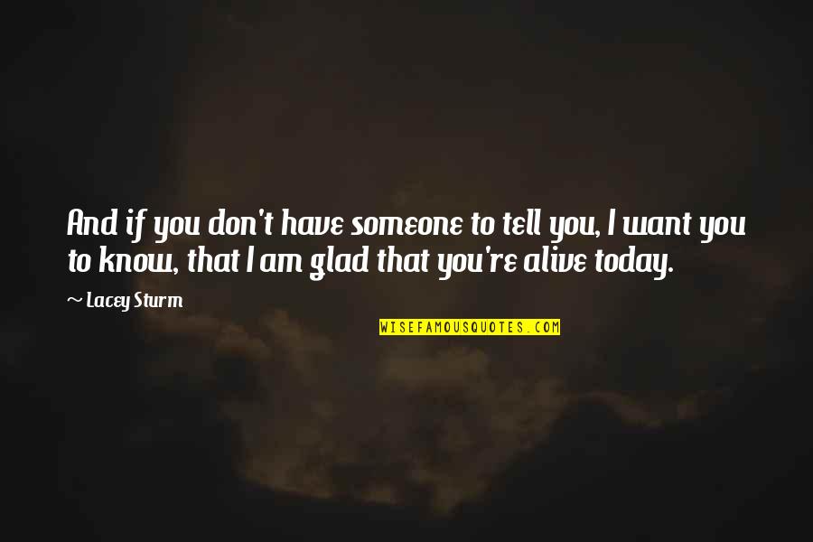 Someone I Know Quotes By Lacey Sturm: And if you don't have someone to tell Someone I Know Quotes By Lacey Sturm: And if you don't have someone to tell