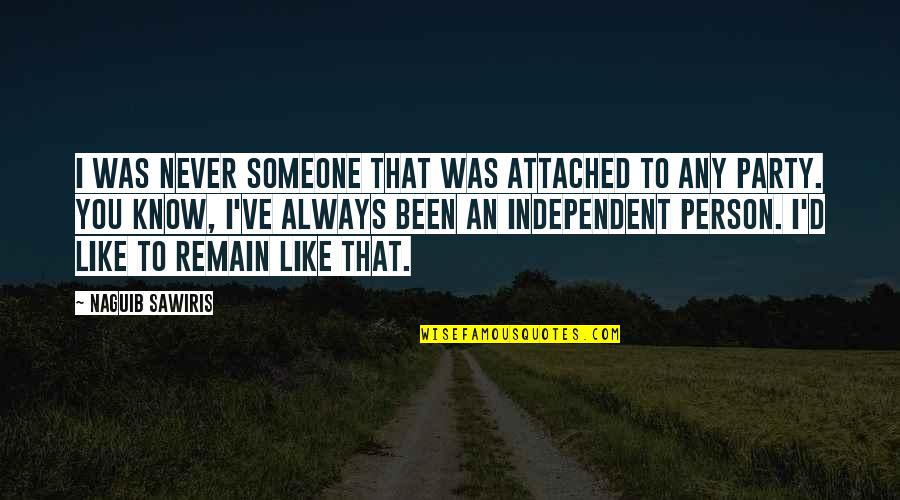 Someone I Know Quotes By Naguib Sawiris: I was never someone that was attached to Someone I Know Quotes By Naguib Sawiris: I was never someone that was attached to