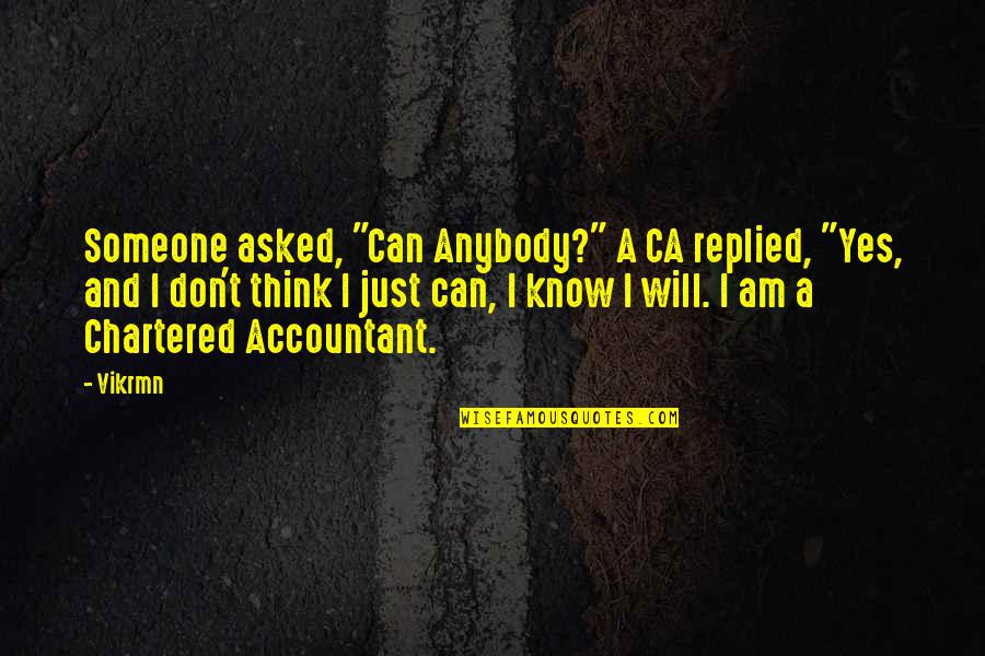 Someone I Know Quotes By Vikrmn: Someone asked, "Can Anybody?" A CA replied, "Yes, Someone I Know Quotes By Vikrmn: Someone asked, "Can Anybody?" A CA replied, "Yes,