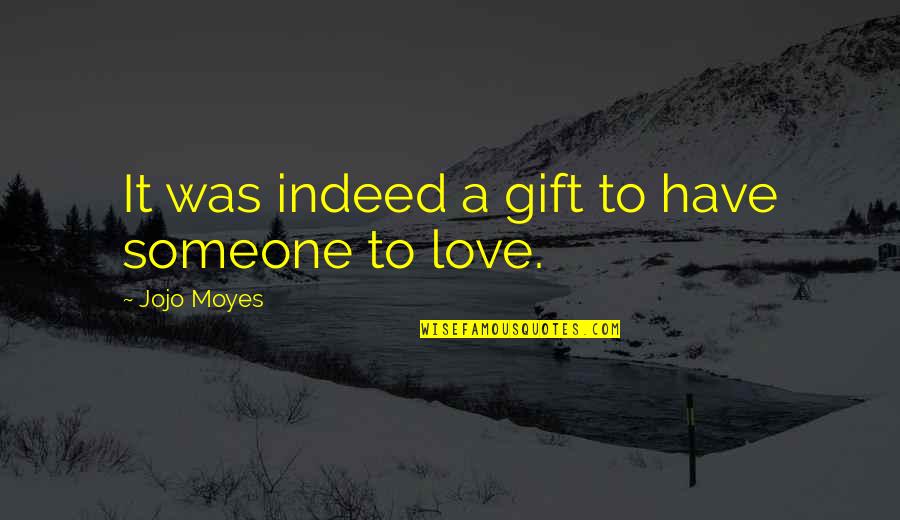 Someone I Love Is In Heaven Quotes By Jojo Moyes: It was indeed a gift to have someone Someone I Love Is In Heaven Quotes By Jojo Moyes: It was indeed a gift to have someone