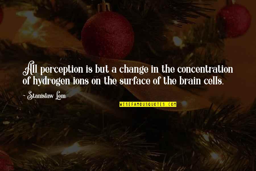 Someone I Love Is In Heaven Quotes By Stanislaw Lem: All perception is but a change in the Someone I Love Is In Heaven Quotes By Stanislaw Lem: All perception is but a change in the