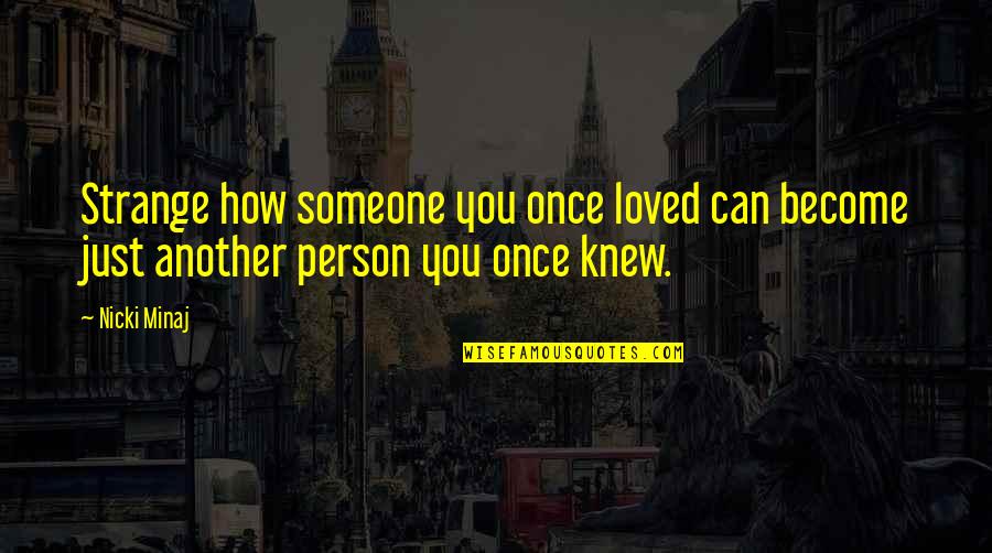 Someone I Once Knew Quotes By Nicki Minaj: Strange how someone you once loved can become