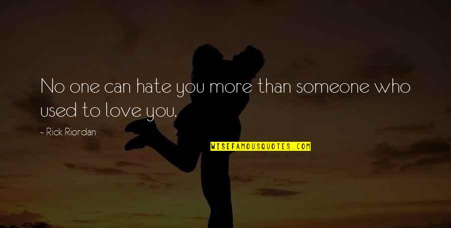 Someone I Used To Love Quotes By Rick Riordan: No one can hate you more than someone