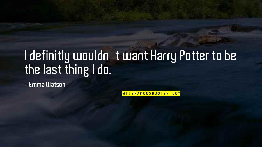 Someone In A Coma Quotes By Emma Watson: I definitly wouldn't want Harry Potter to be