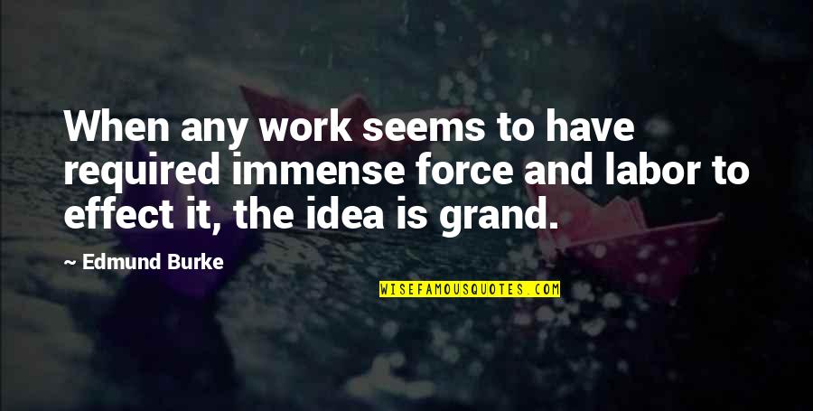 Someone In Heaven Quotes By Edmund Burke: When any work seems to have required immense Someone In Heaven Quotes By Edmund Burke: When any work seems to have required immense