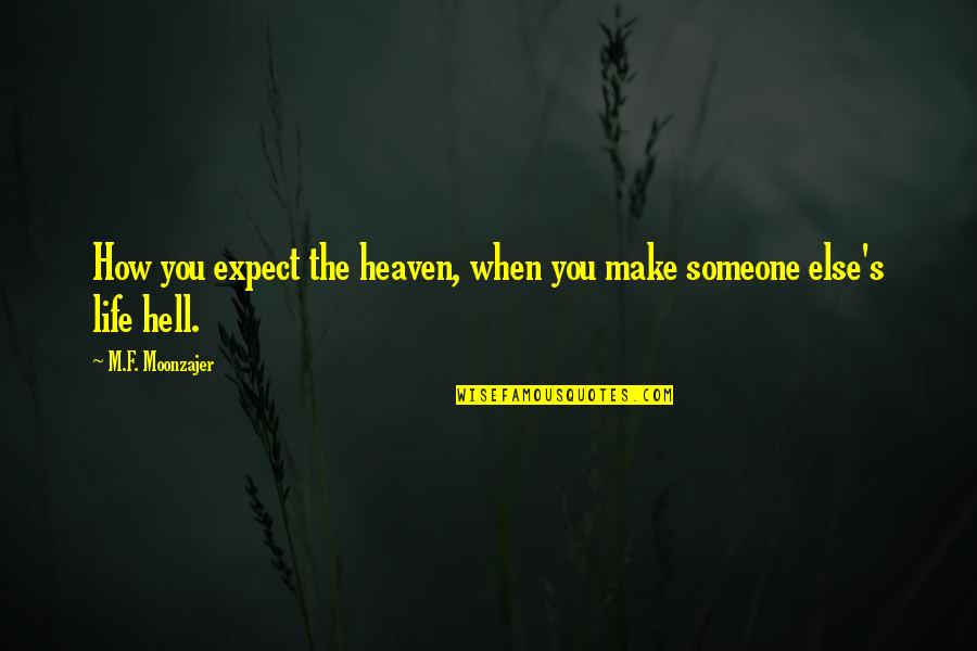 Someone In Heaven Quotes By M.F. Moonzajer: How you expect the heaven, when you make Someone In Heaven Quotes By M.F. Moonzajer: How you expect the heaven, when you make