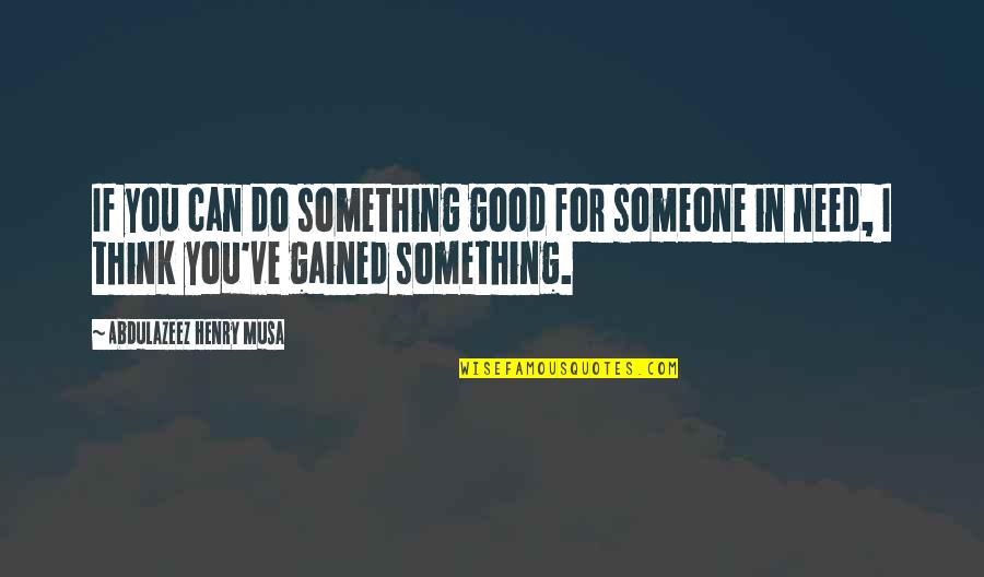 Someone In Need Quotes By Abdulazeez Henry Musa: If you can do something good for someone