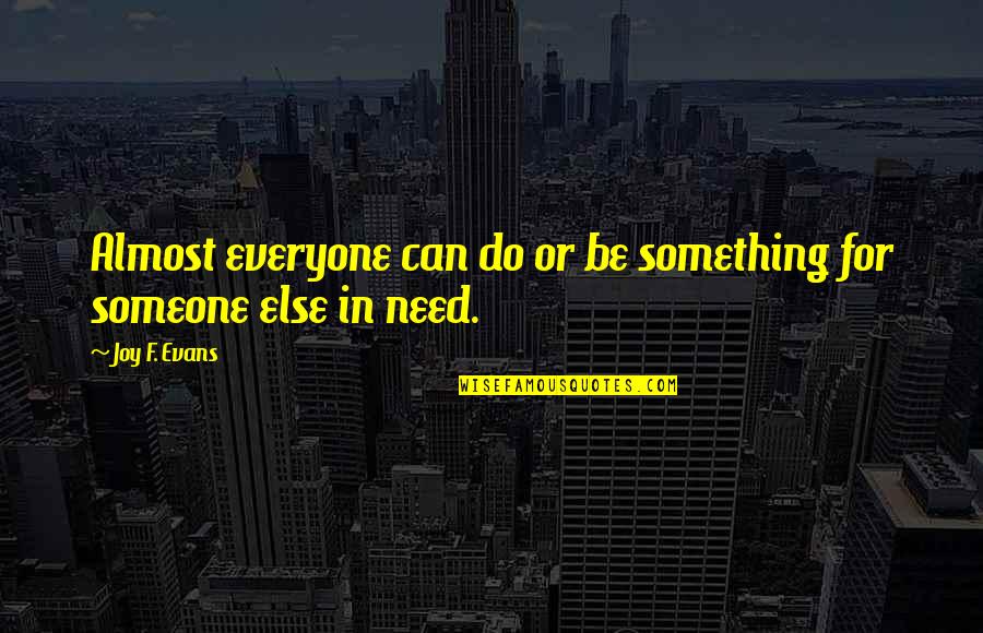 Someone In Need Quotes By Joy F. Evans: Almost everyone can do or be something for