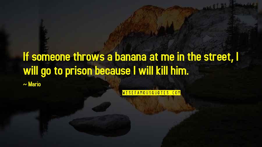 Someone In Prison Quotes By Mario: If someone throws a banana at me in