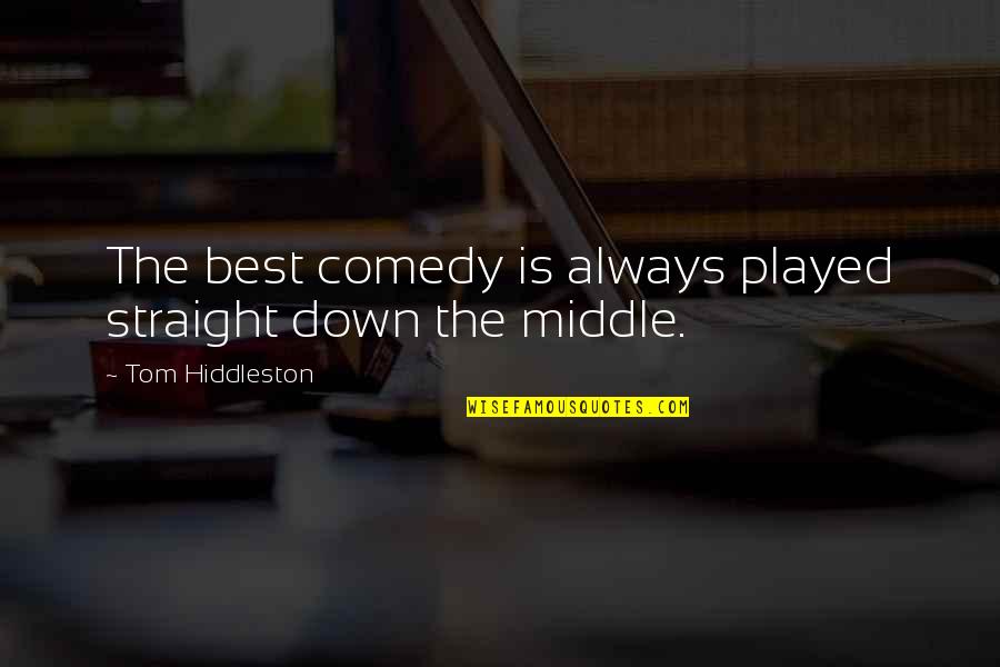 Someone Insulting You Quotes By Tom Hiddleston: The best comedy is always played straight down